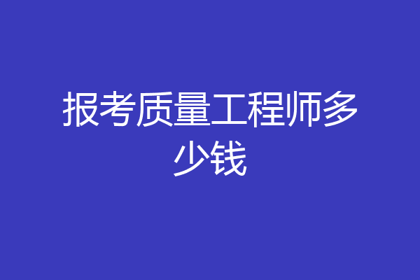 报考质量工程师多少钱