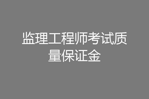 监理工程师考试质量保证金