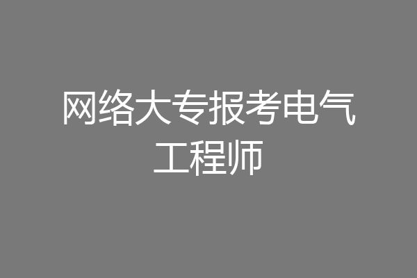 网络大专报考电气工程师