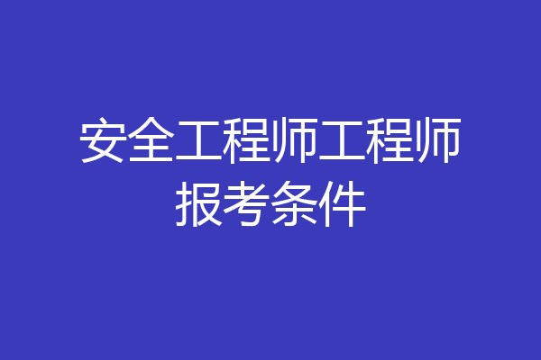 安全工程师工程师报考条件