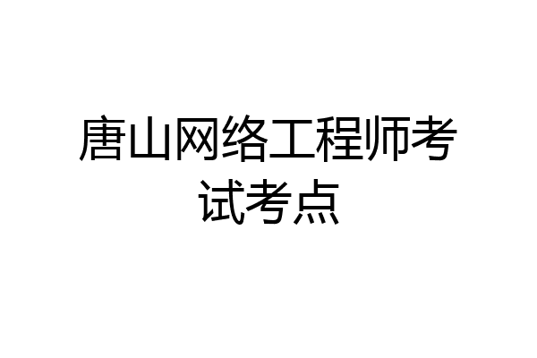 唐山网络工程师考试考点