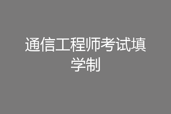通信工程师考试填学制