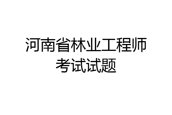 河南省林业工程师考试试题