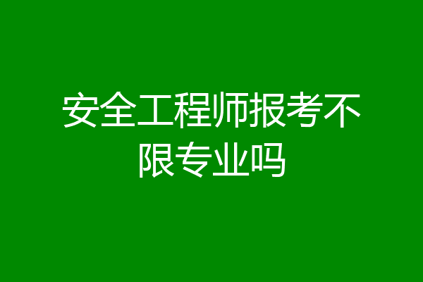 安全工程师报考不限专业吗