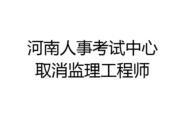 河南人事考试中心取消监理工程师