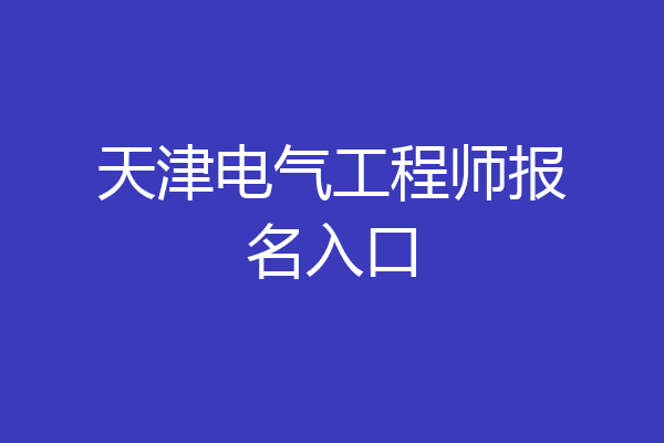 天津电气工程师报名入口