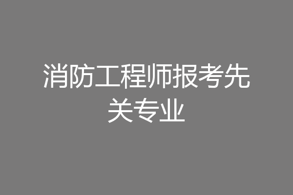消防工程师报考先关专业