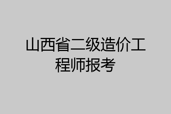山西省二级造价工程师报考