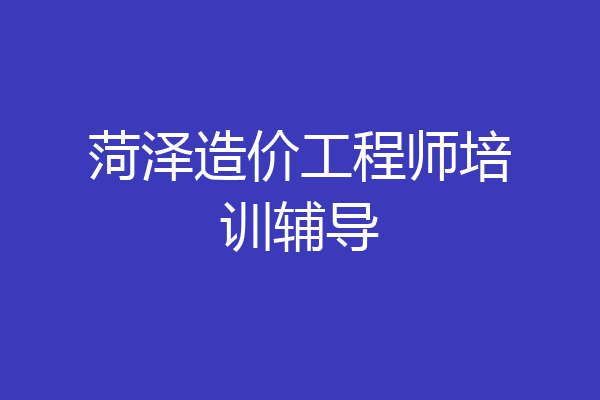 菏泽造价工程师培训辅导
