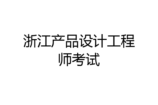浙江产品设计工程师考试