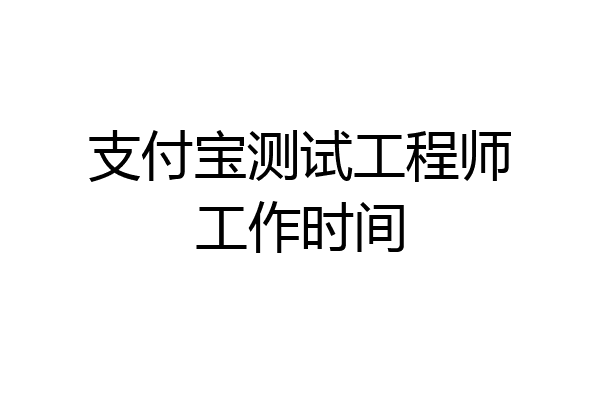 支付宝测试工程师工作时间
