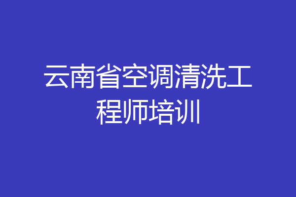 云南省空调清洗工程师培训