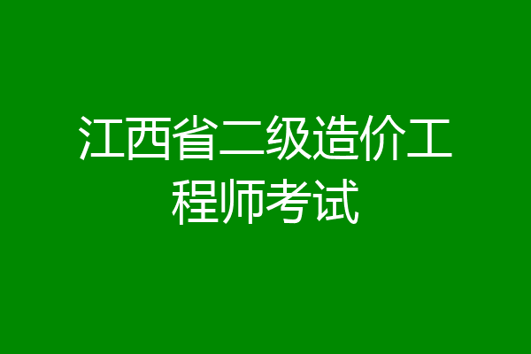 江西省二级造价工程师考试