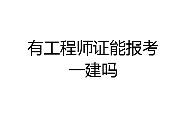有工程师证能报考一建吗