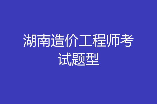 湖南造价工程师考试题型