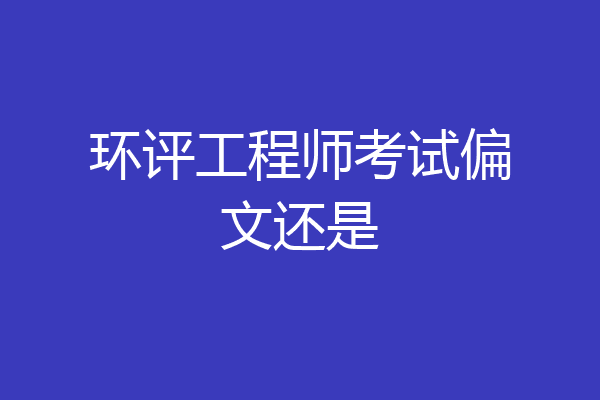 环评工程师考试偏文还是