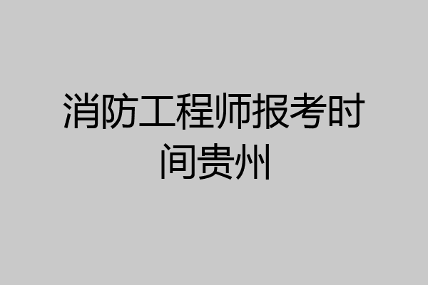 消防工程师报考时间贵州
