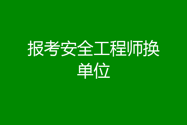 报考安全工程师换单位