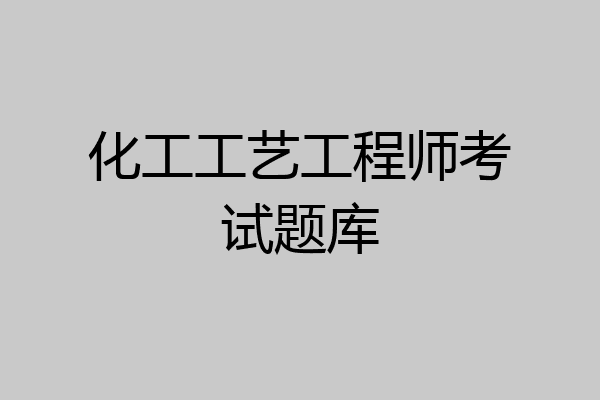 化工工艺工程师考试题库