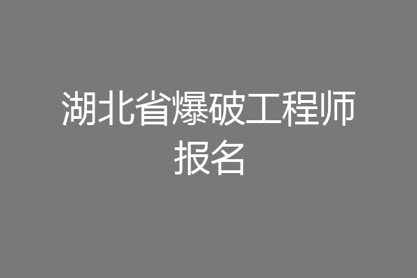 湖北省爆破工程师报名