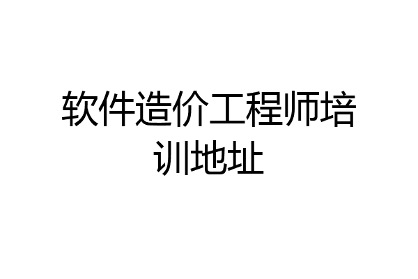 软件造价工程师培训地址