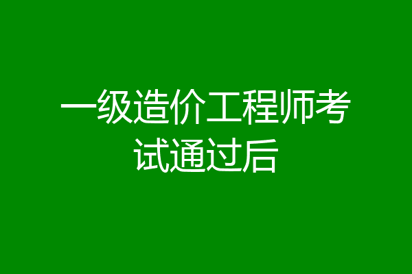 一级造价工程师考试通过后