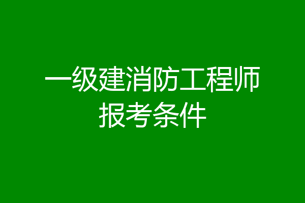 一级建消防工程师报考条件