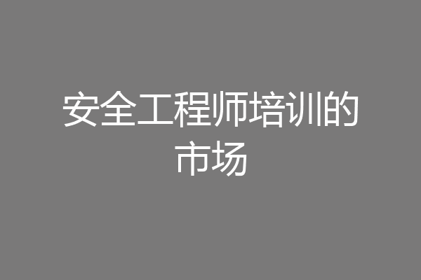 安全工程师培训的市场