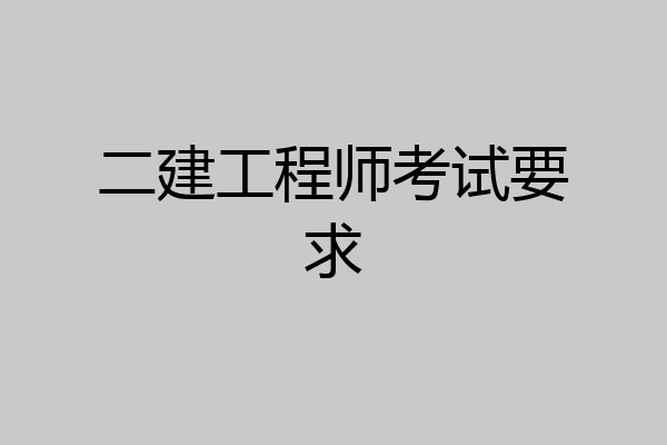 二建工程师考试要求