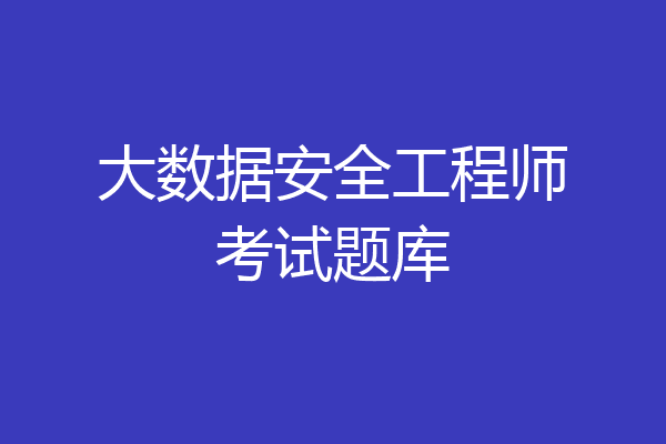 大数据安全工程师考试题库