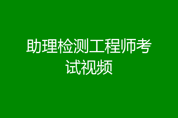助理检测工程师考试视频
