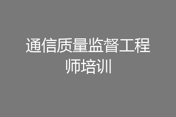 通信质量监督工程师培训