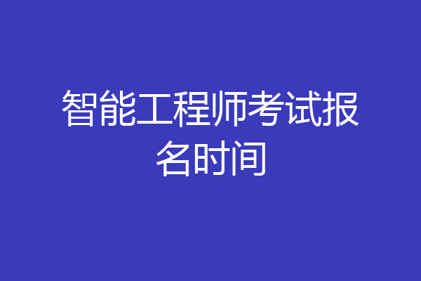 智能工程师考试报名时间