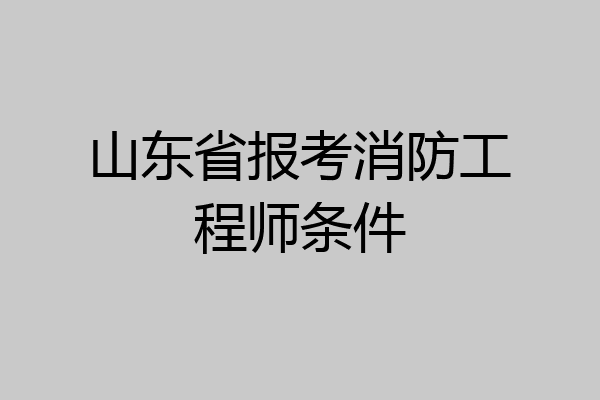 山东省报考消防工程师条件