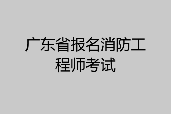广东省报名消防工程师考试