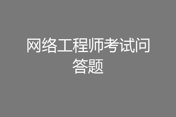 网络工程师考试问答题