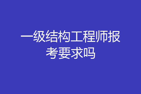 一级结构工程师报考要求吗