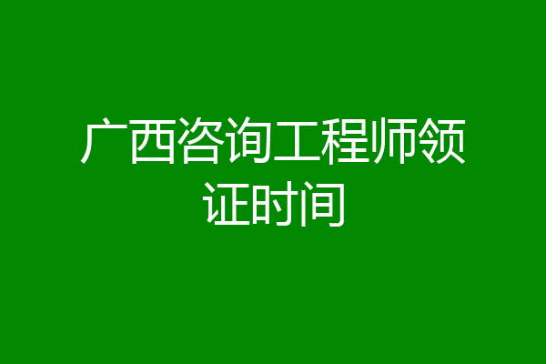 广西咨询工程师领证时间