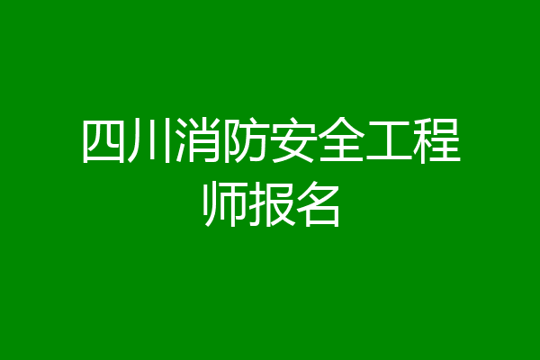四川消防安全工程师报名