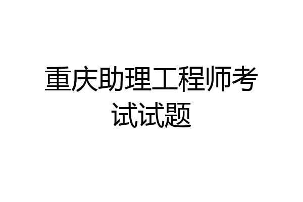 重庆助理工程师考试试题