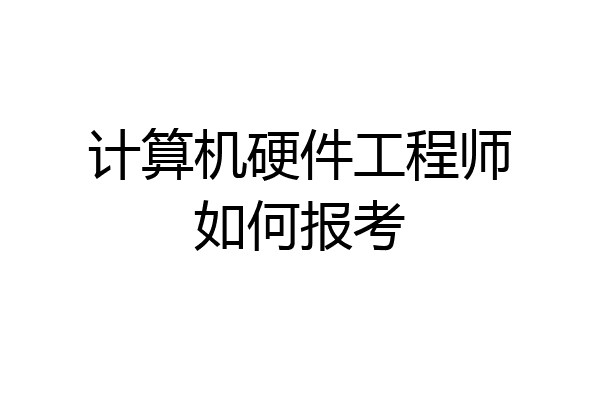 计算机硬件工程师如何报考