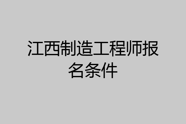 江西制造工程师报名条件