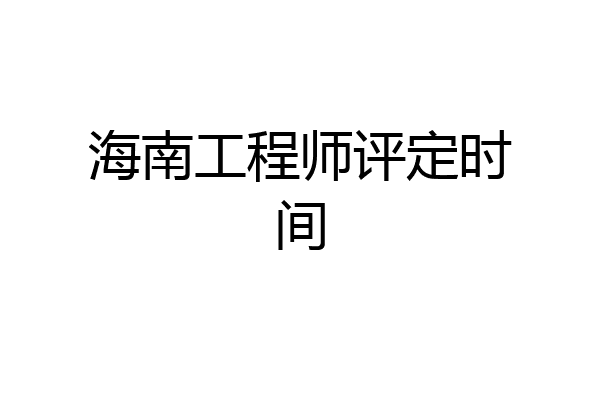 海南工程师评定时间