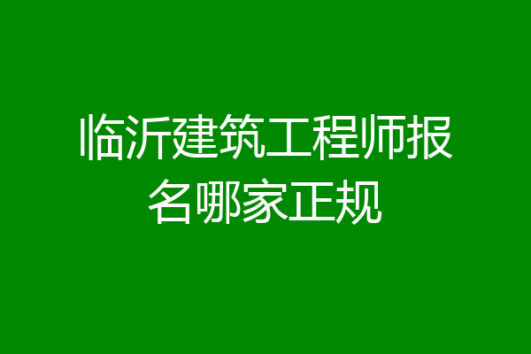 临沂建筑工程师报名哪家正规