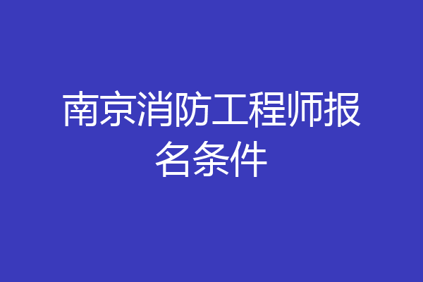 南京消防工程师报名条件
