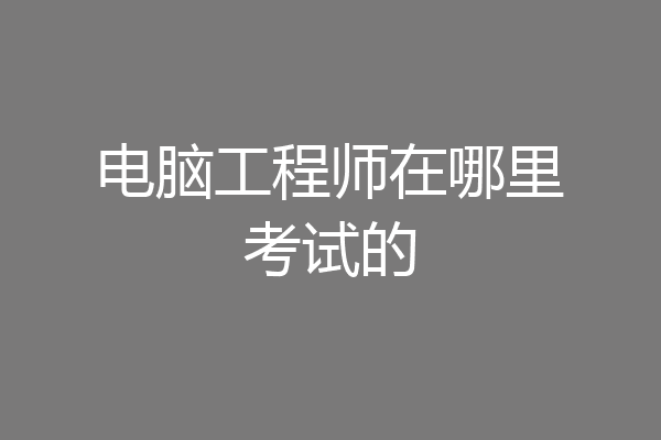 电脑工程师在哪里考试的
