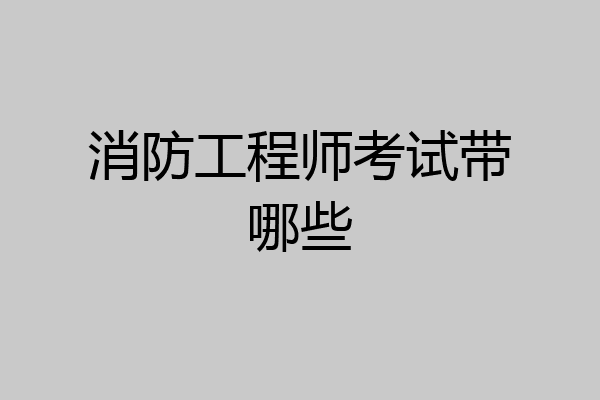 消防工程师考试带哪些