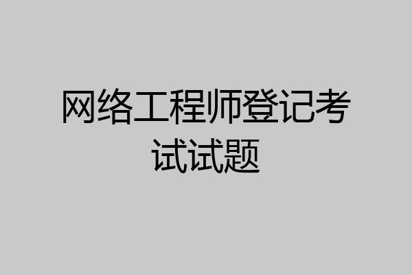 网络工程师登记考试试题