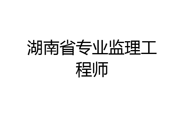 湖南省专业监理工程师