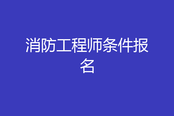 消防工程师条件报名